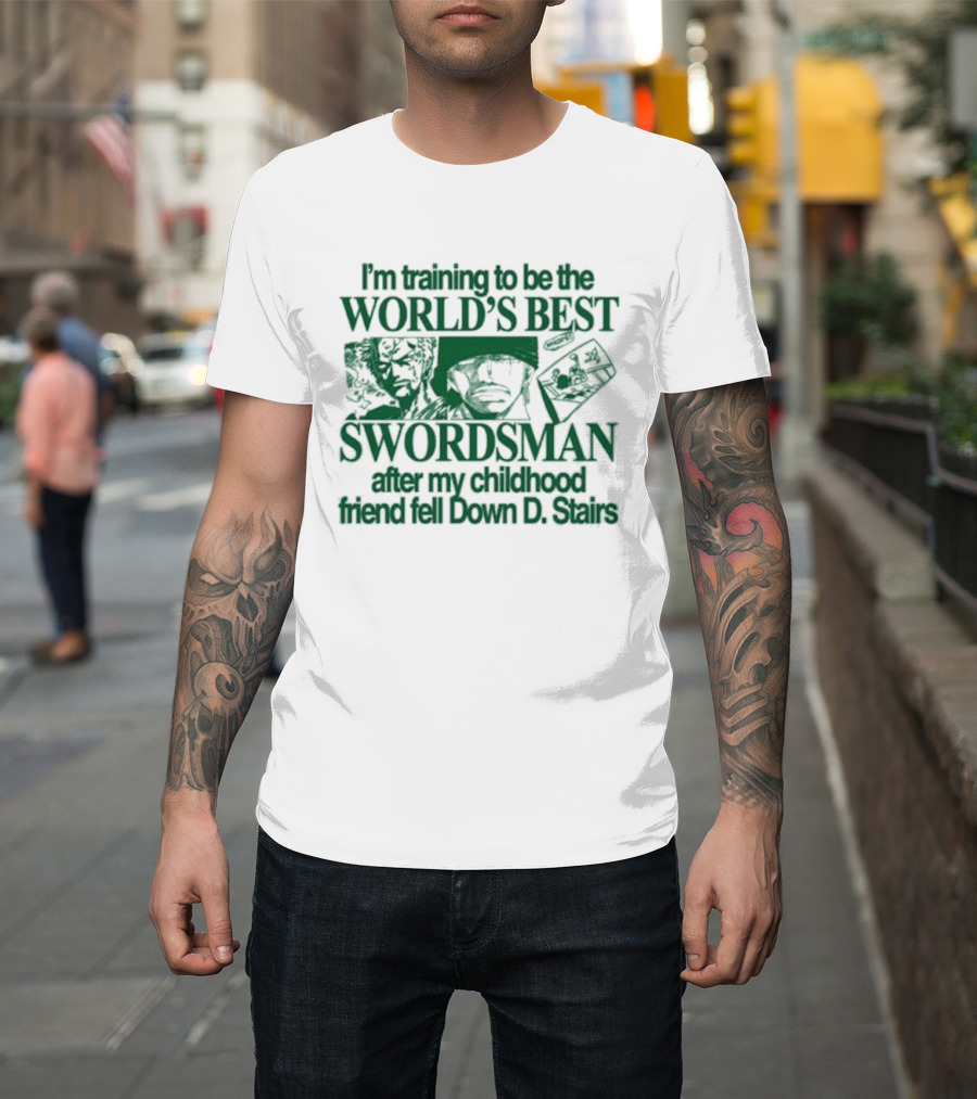 I'm Training To Be The World's Best Swordsman After My Childhood Friend Fell Down D Stairs T-Shirt