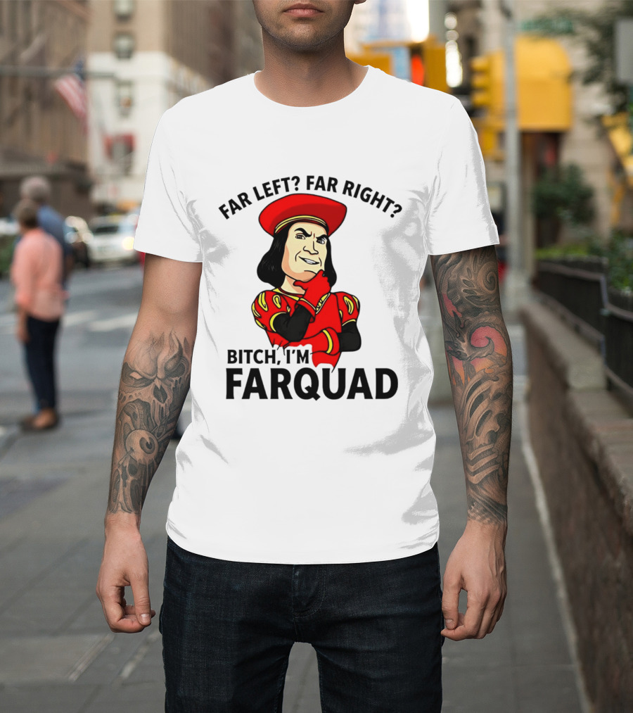 Far Left Far Right Bitch I'm Farquaad Shrek Meme T-Shirt