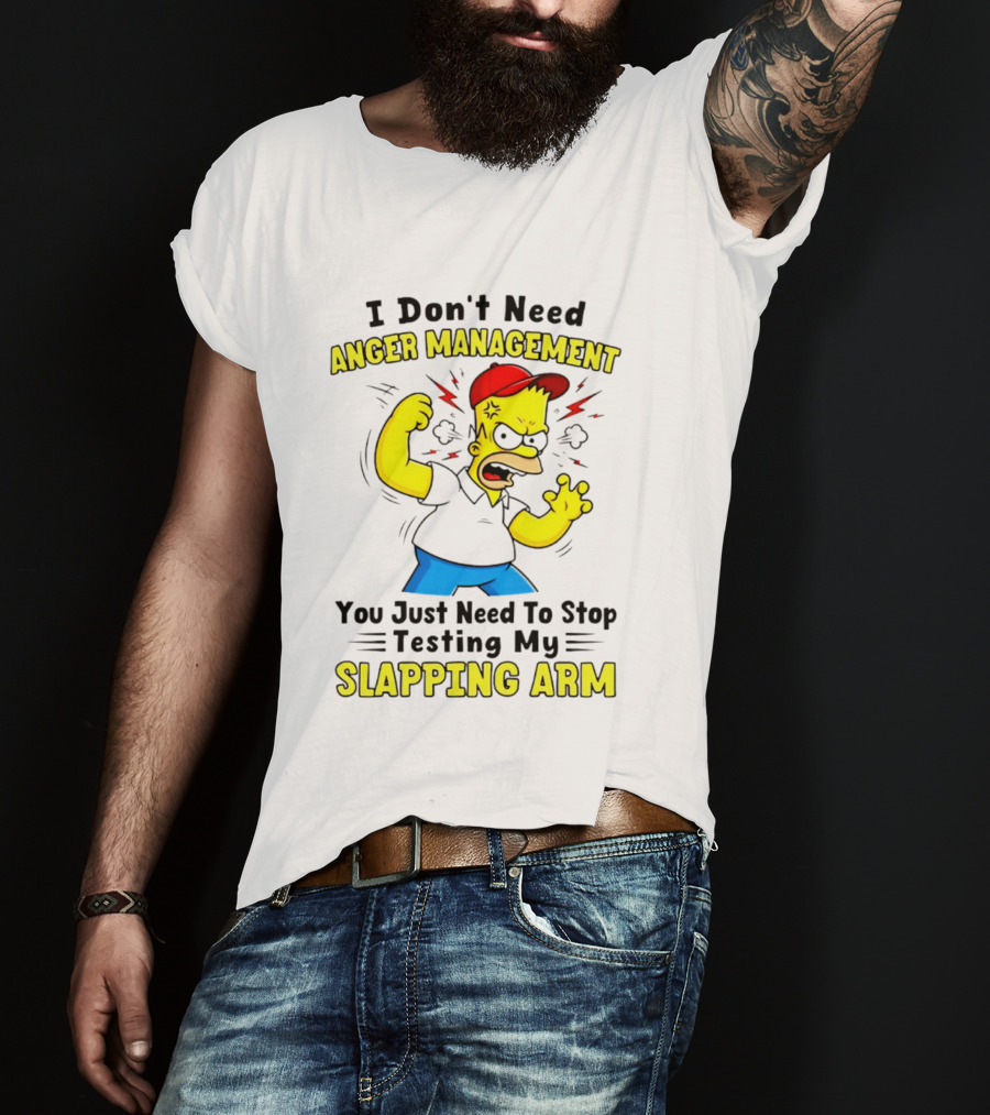 I Don't Need Anger Management You Just Need To Stop Testing My Slapping Arm T-Shirt