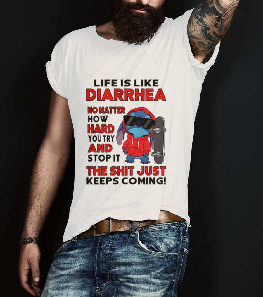 Life Is Like Diarrhea No Matter How Hard You Try And Stop It Stitch With Skateboard T-Shirt