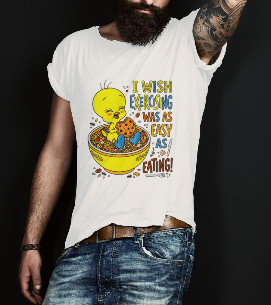 Tweety Bird I Wish Exercising Was As Easy As Eating T-Shirt