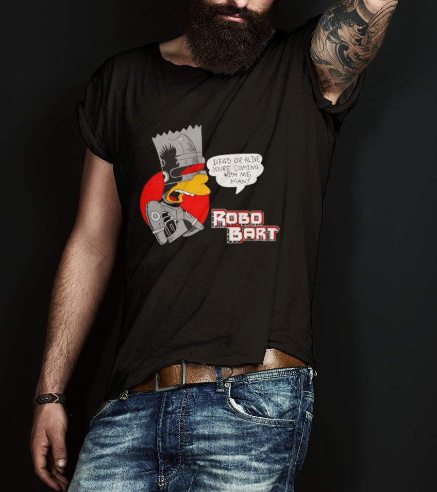 Robo Bart Dead Or Alive You're Coming With Me Man T-Shirt