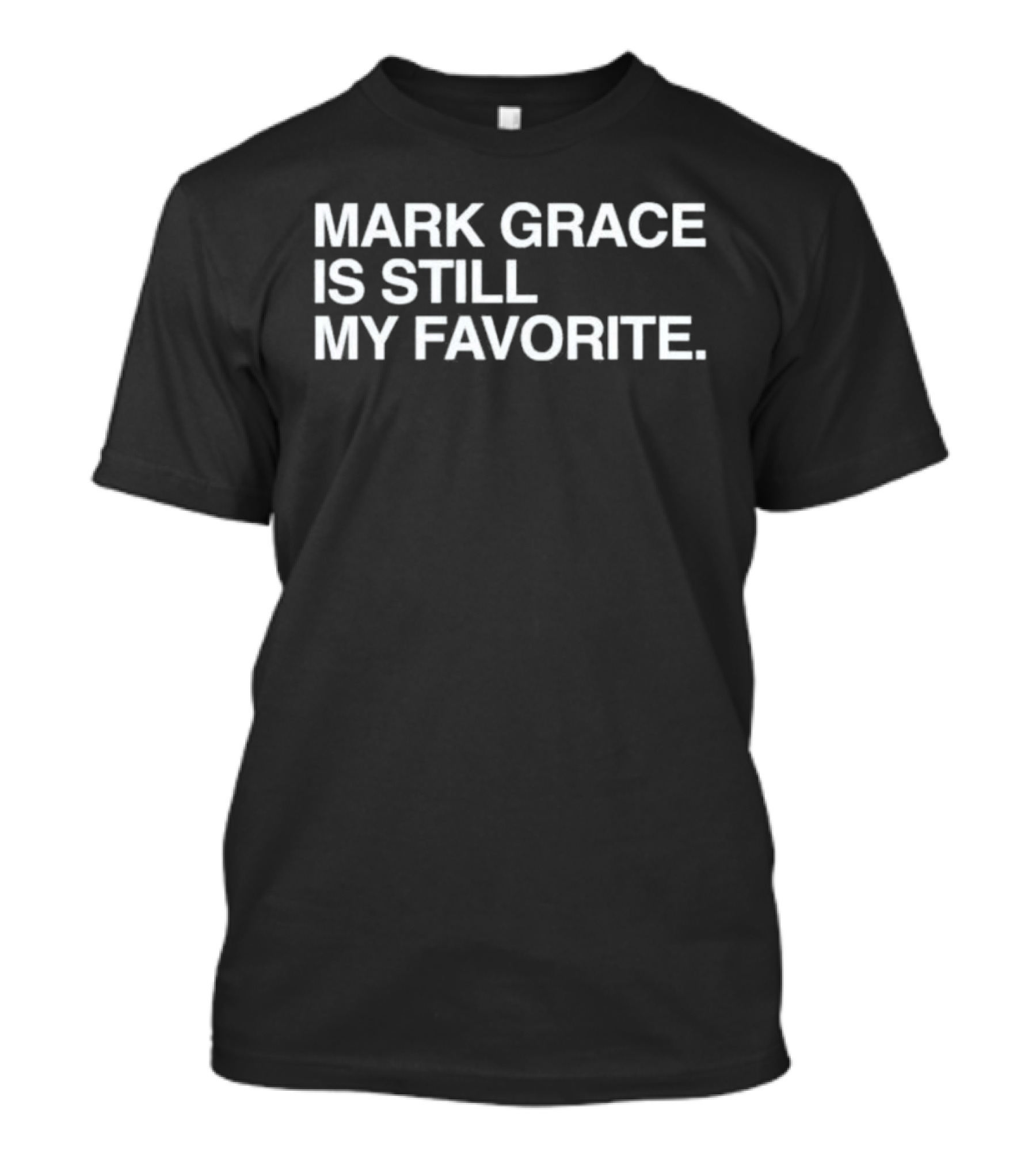 Mark Grace Is Still My Favorite Chicago Cubs T-Shirt