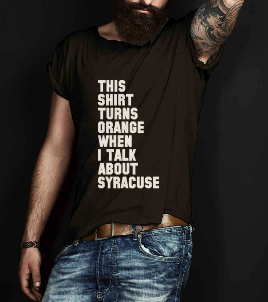 This Turns Orange When I Talk About Syracuse T-Shirt