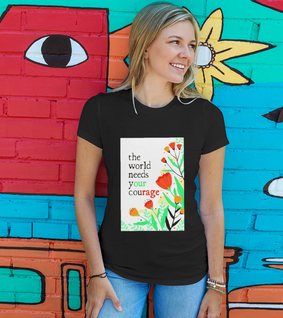 The World Needs Your Courage Floral Empowerment T-Shirt