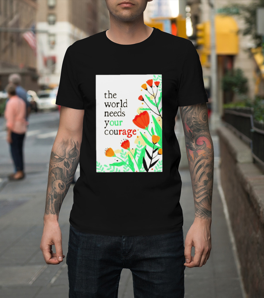 The World Needs Your Courage Floral Empowerment T-Shirt