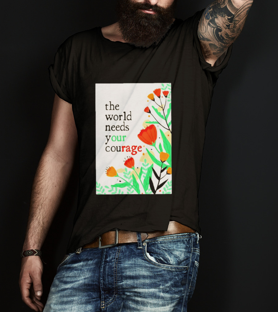 The World Needs Your Courage Floral Empowerment T-Shirt
