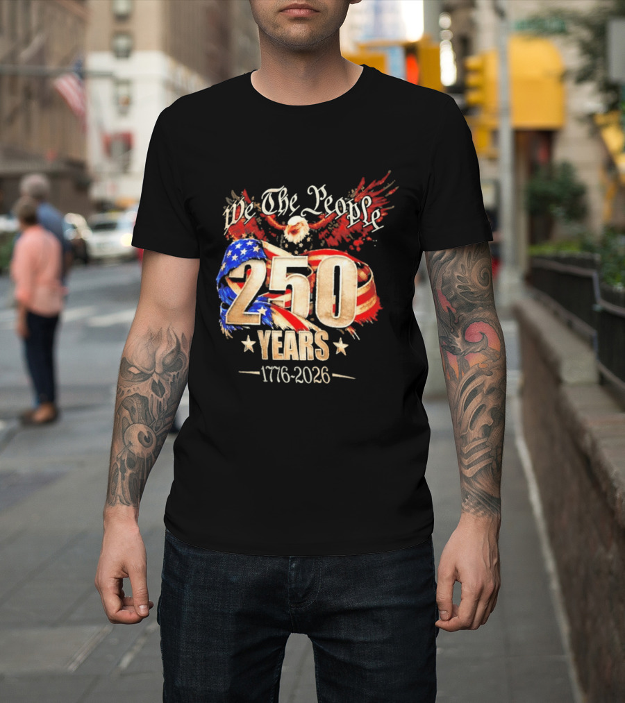 We The People 250 Years 1776 2026 American Flag Bald Eagle 4th Of July Celebration T-Shirt