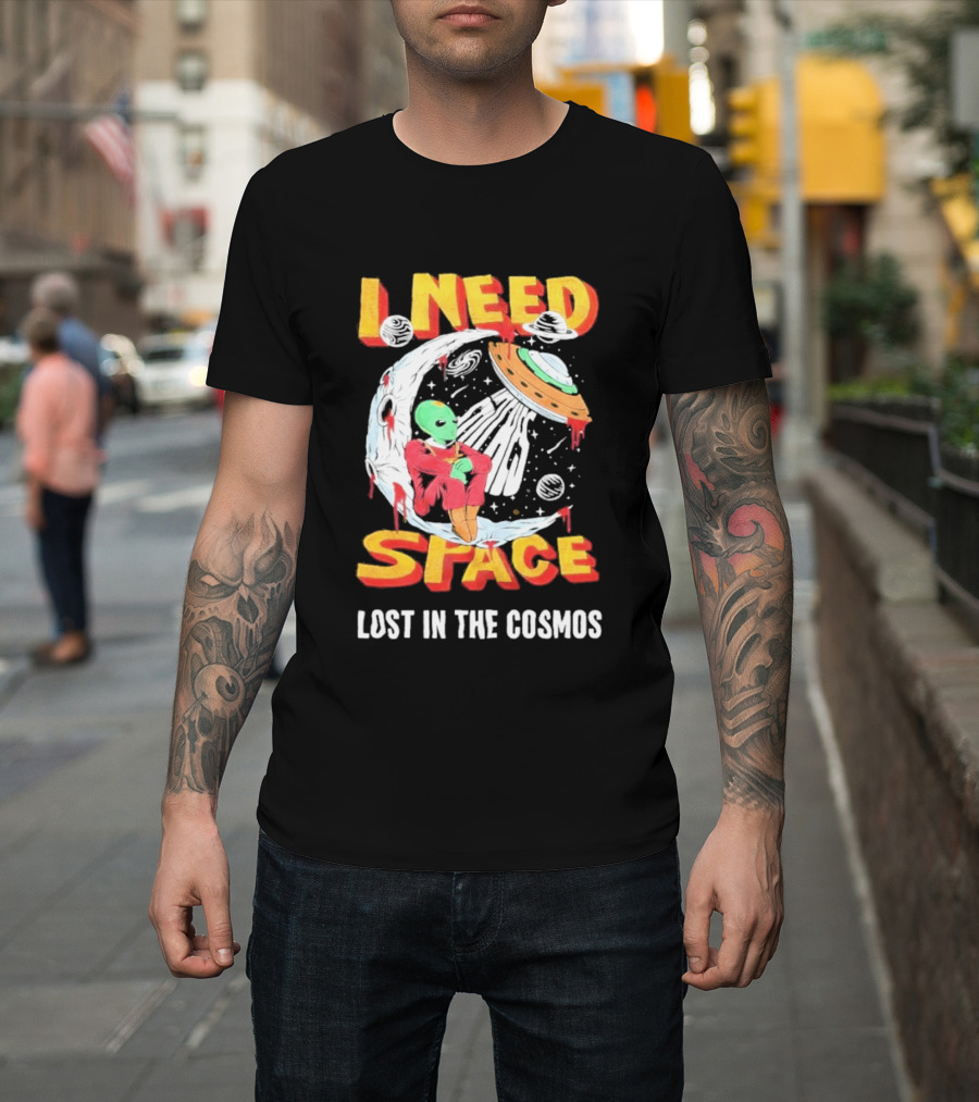 I Need Space Alien Lost In The Cosmos Extraterrestrial UFO T-Shirt