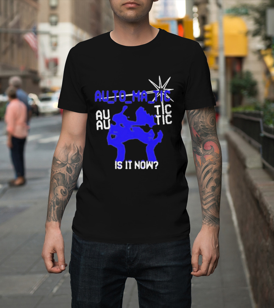 Au To Ma Tic Au Au Tic Is It Now T-Shirt