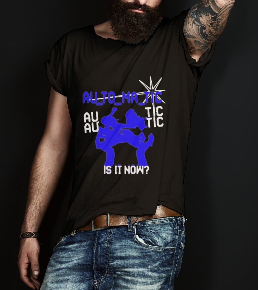 Au To Ma Tic Au Au Tic Is It Now T-Shirt