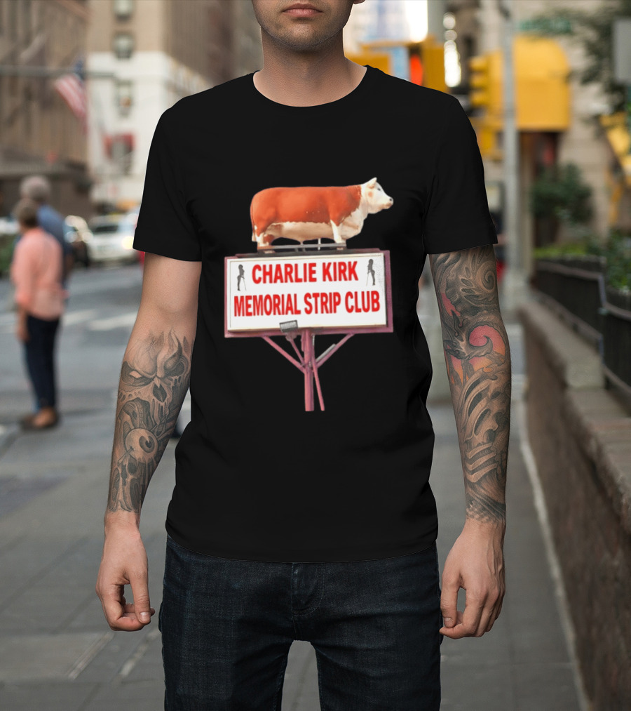 Charlie Kirk Memorial Strip Club Cow Sign T-Shirt