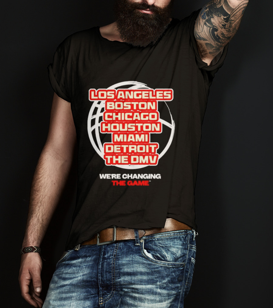 Los Angeles Boston Chicago Houston Miami Detroit The DMV We're Changing The Game T-Shirt