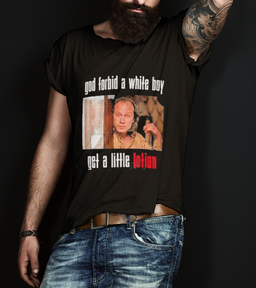 God Forbid A White Boy Get A Little Lotion Image T-Shirt