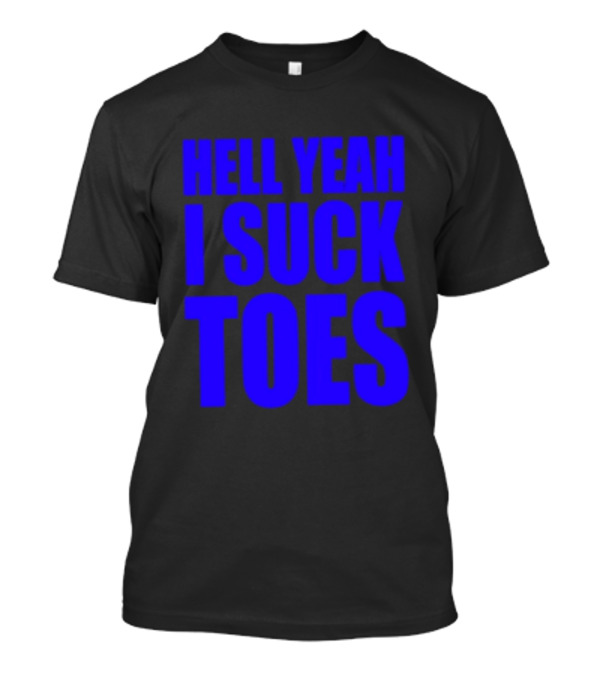 Hell Yeah I Suck Toes Bold Lettering Blue T-Shirt
