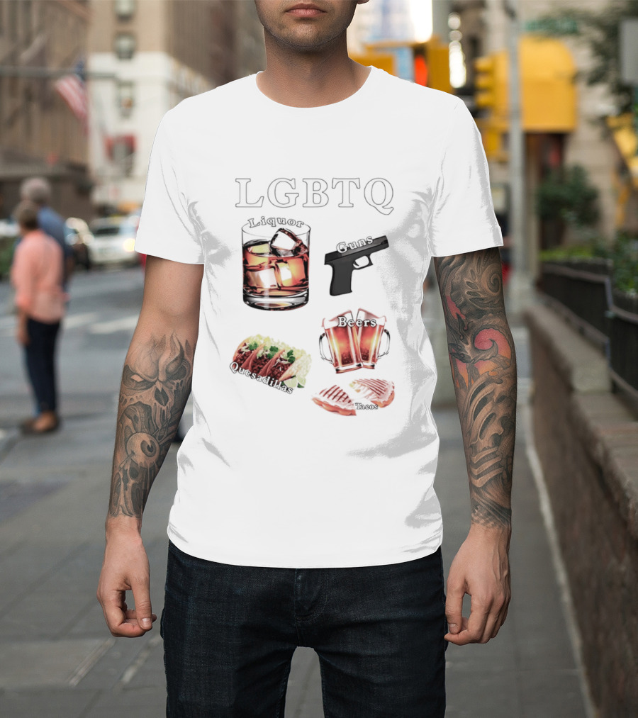 LGBTQ Liquor Guns Beers Tacos Quesadillas Bold Fun Lifestyle T-Shirt