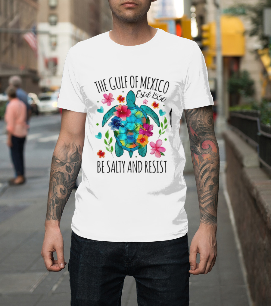 The Gulf Of Mexico Sea Turtle Estd 1550 Be Salty And Resist T-Shirt