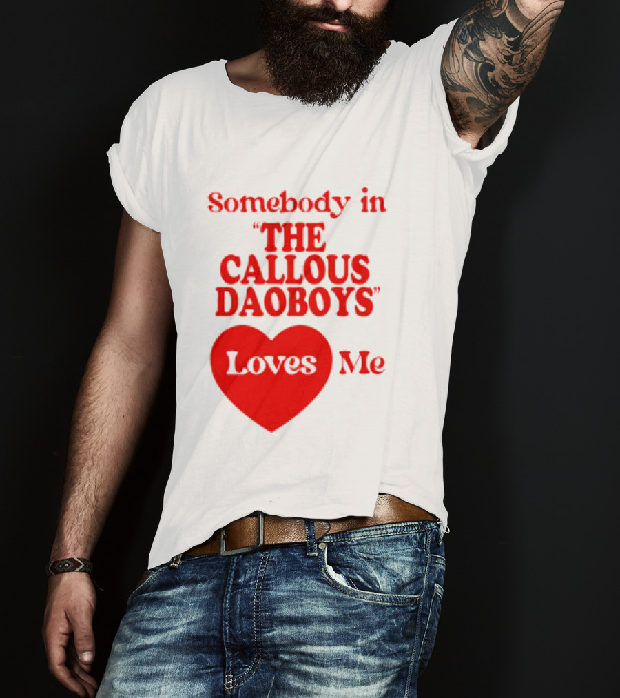 Somebody In The Callous Daoboys Loves Me Heart T-Shirt
