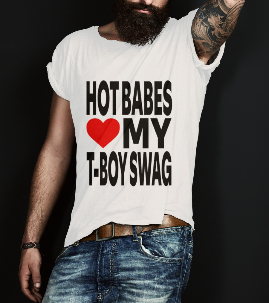 Hot Babes Love My Boy Swag T-Shirt