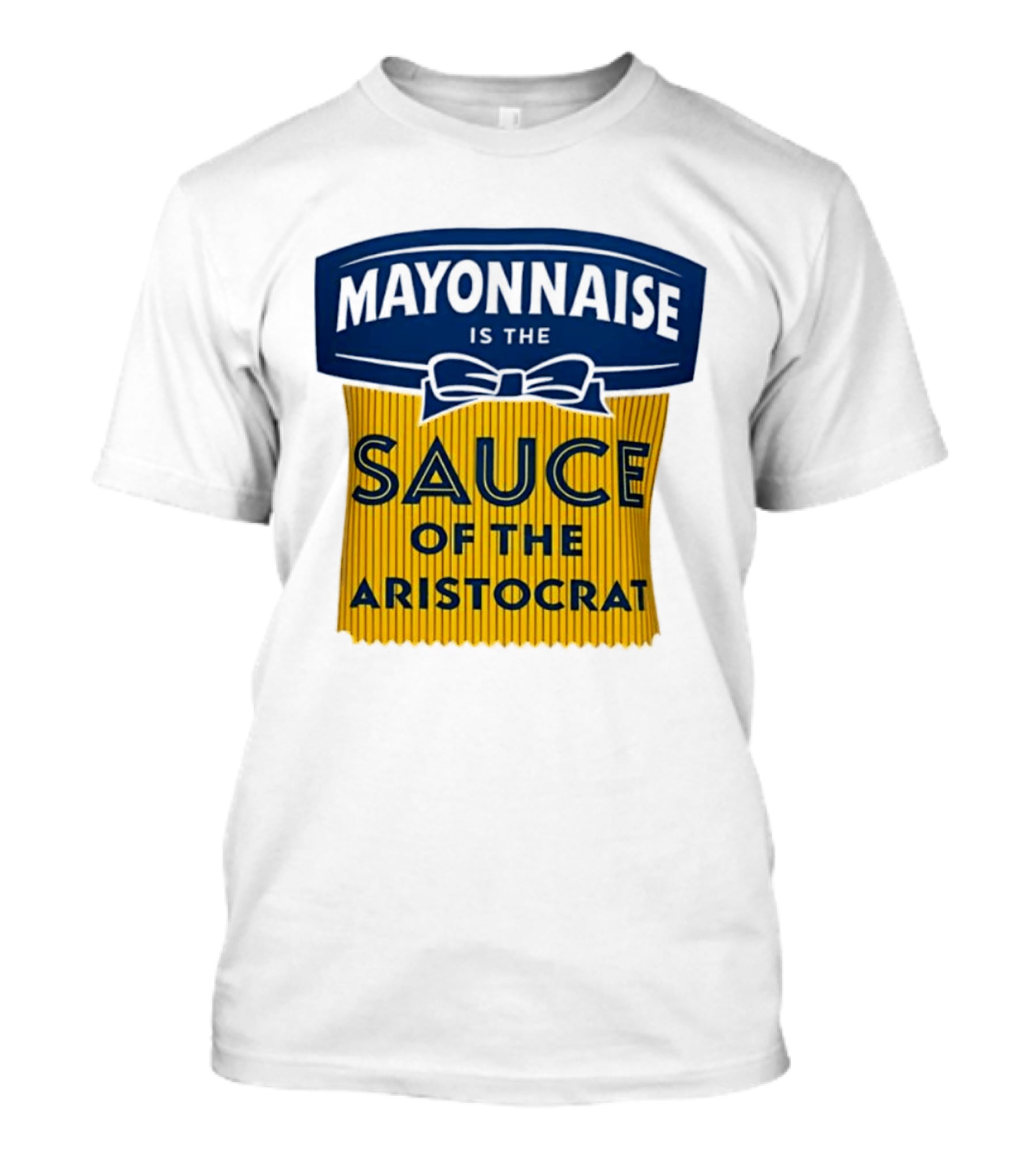 Mayonnaise Is The Sauce Of The Aristocrat T-Shirt