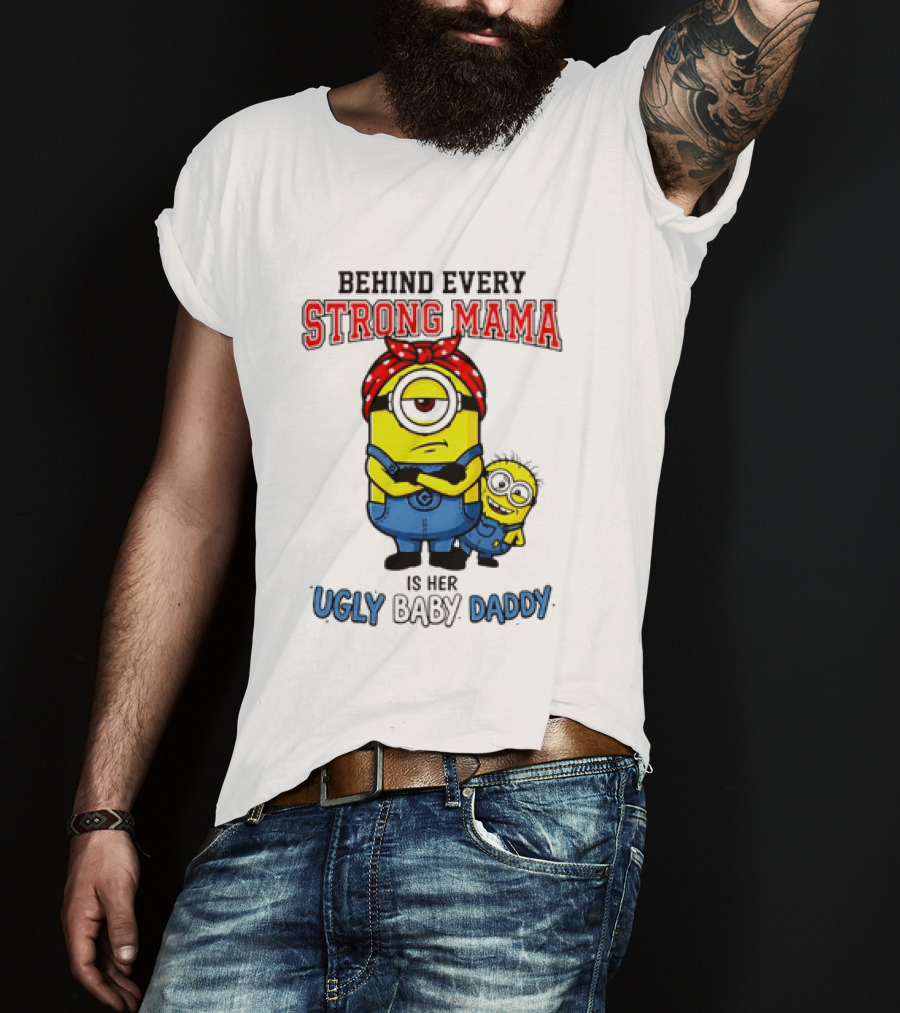 Behind Every Strong Mama Minion Ugly Baby Daddy T-Shirt