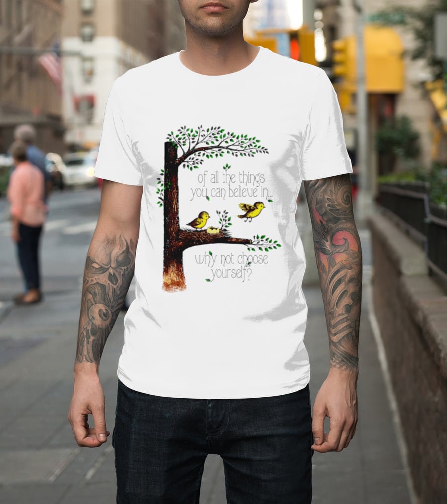 Bird Tree Of All The Things You Can Believe In Why Not Choose Yourself T-Shirt