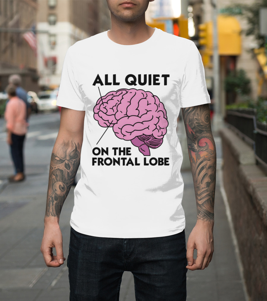 All Quiet On The Frontal Lobe Brain T-Shirt