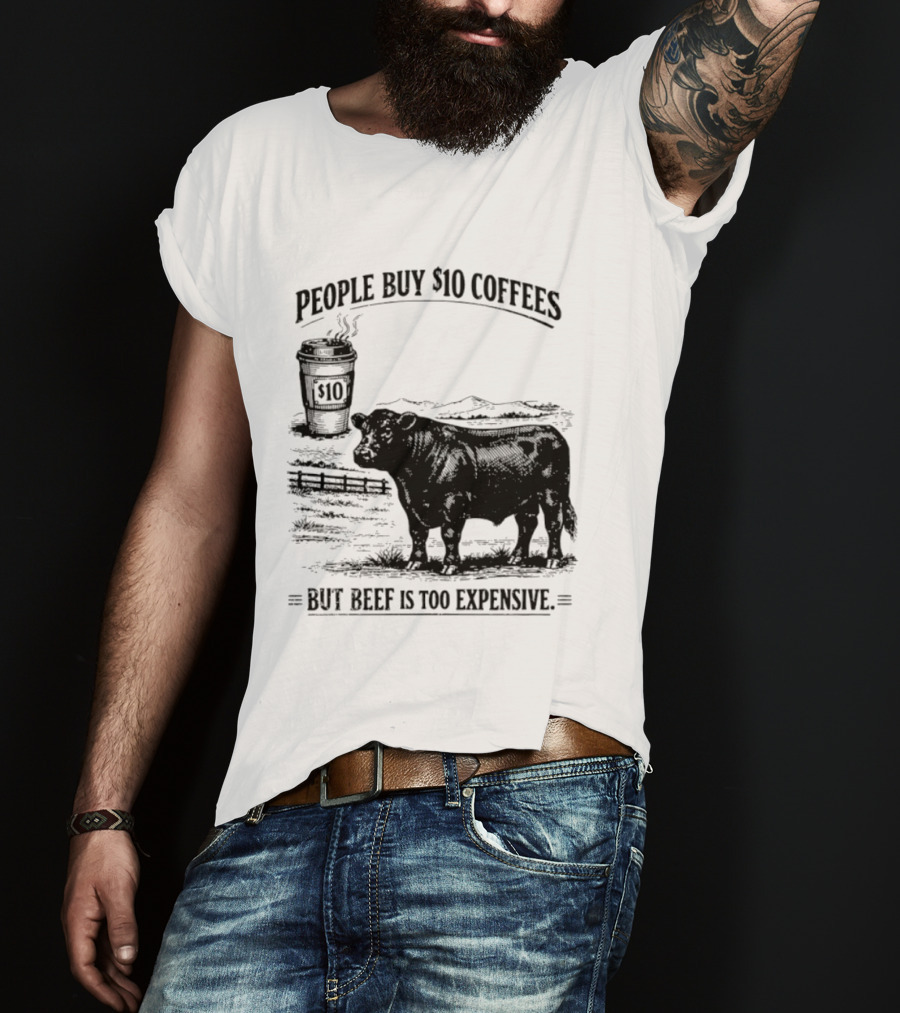 People Buy $10 Coffees But Beef Is Too Expensive Funny Cow Silhouette Coffee Cup T-Shirt