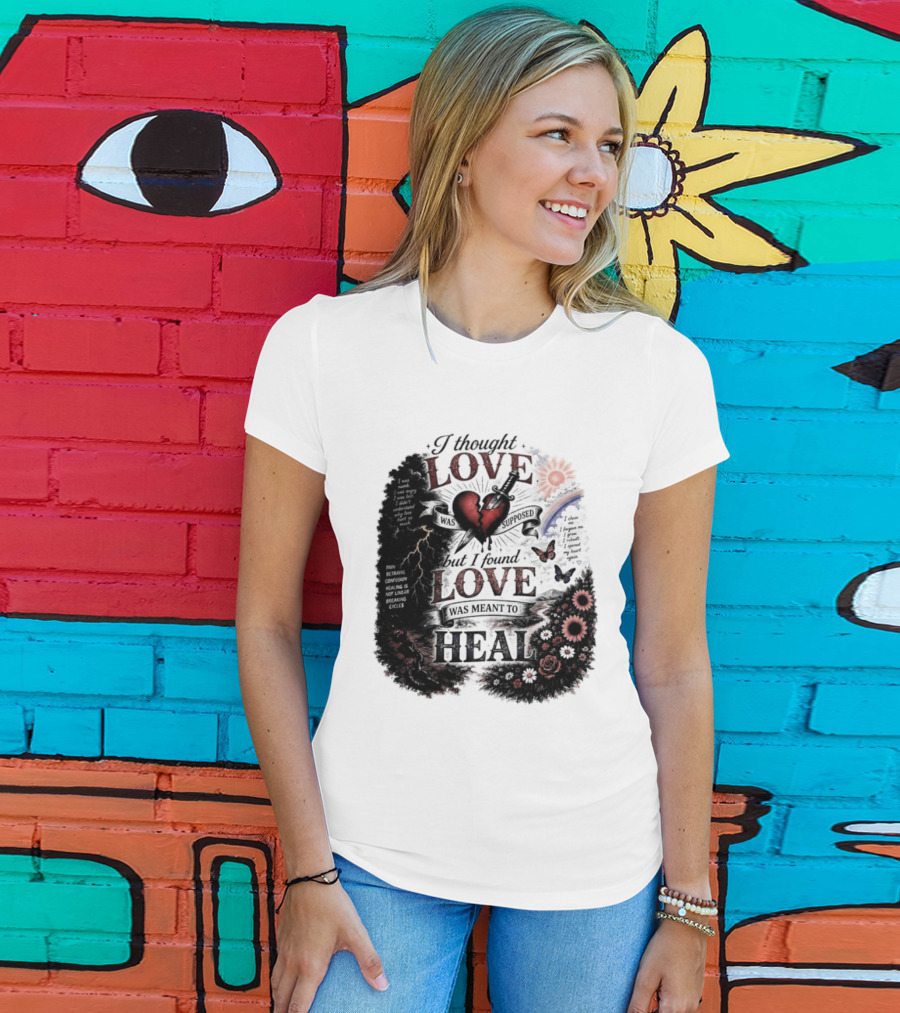 I Thought Love Was Supposed But I Found Love Was Meant To Heal Heart Sunflowers Rainbow T-Shirt