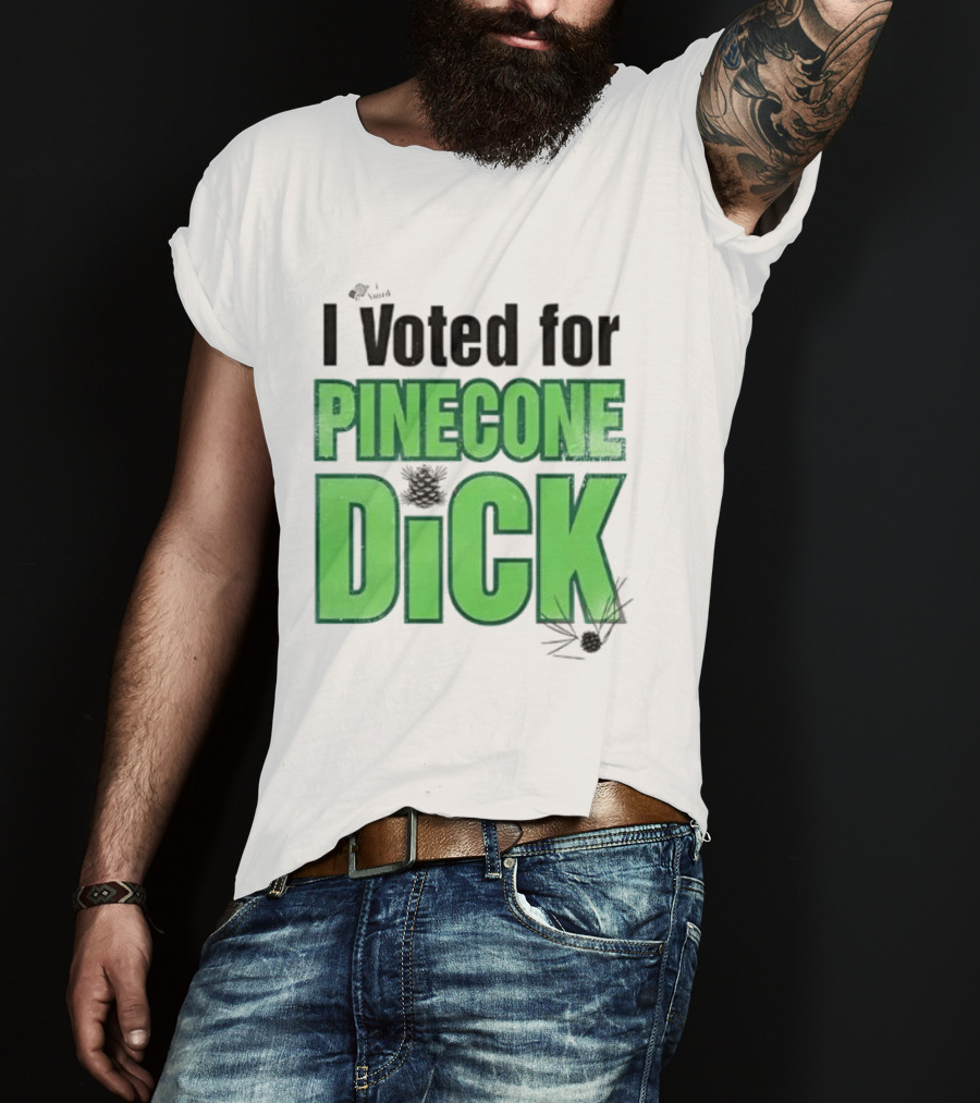 I Voted For Pinecone Dick Humor Pinecone T-Shirt