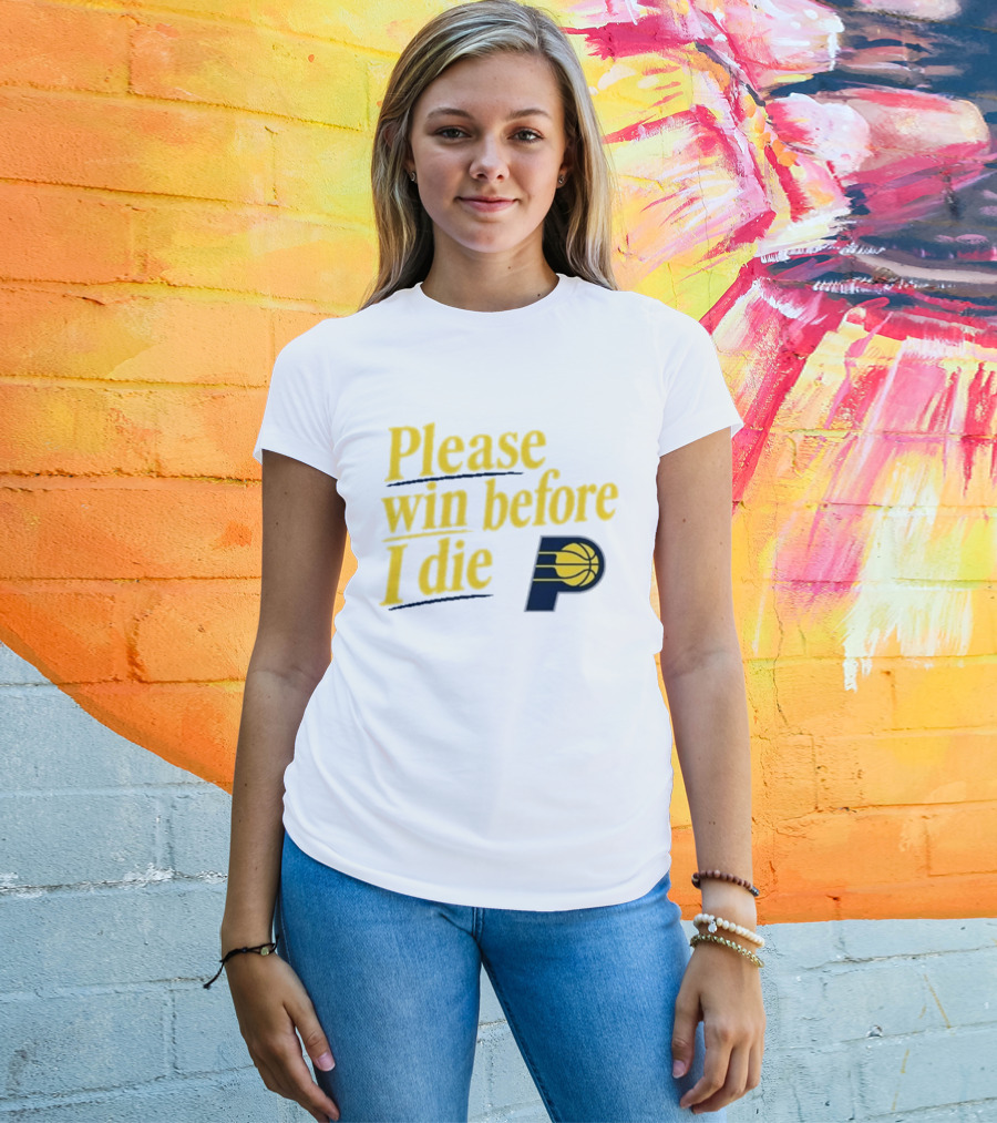Please Win Before I Die Indiana Pacers Basketball Fan T-Shirt