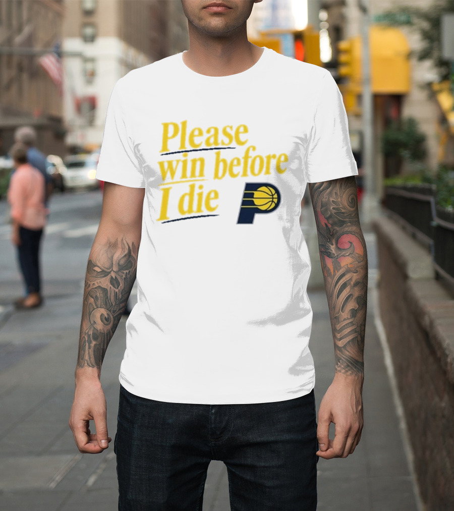 Please Win Before I Die Indiana Pacers Basketball Fan T-Shirt