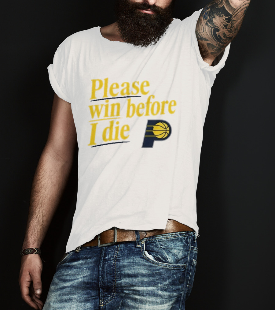 Please Win Before I Die Indiana Pacers Basketball Fan T-Shirt