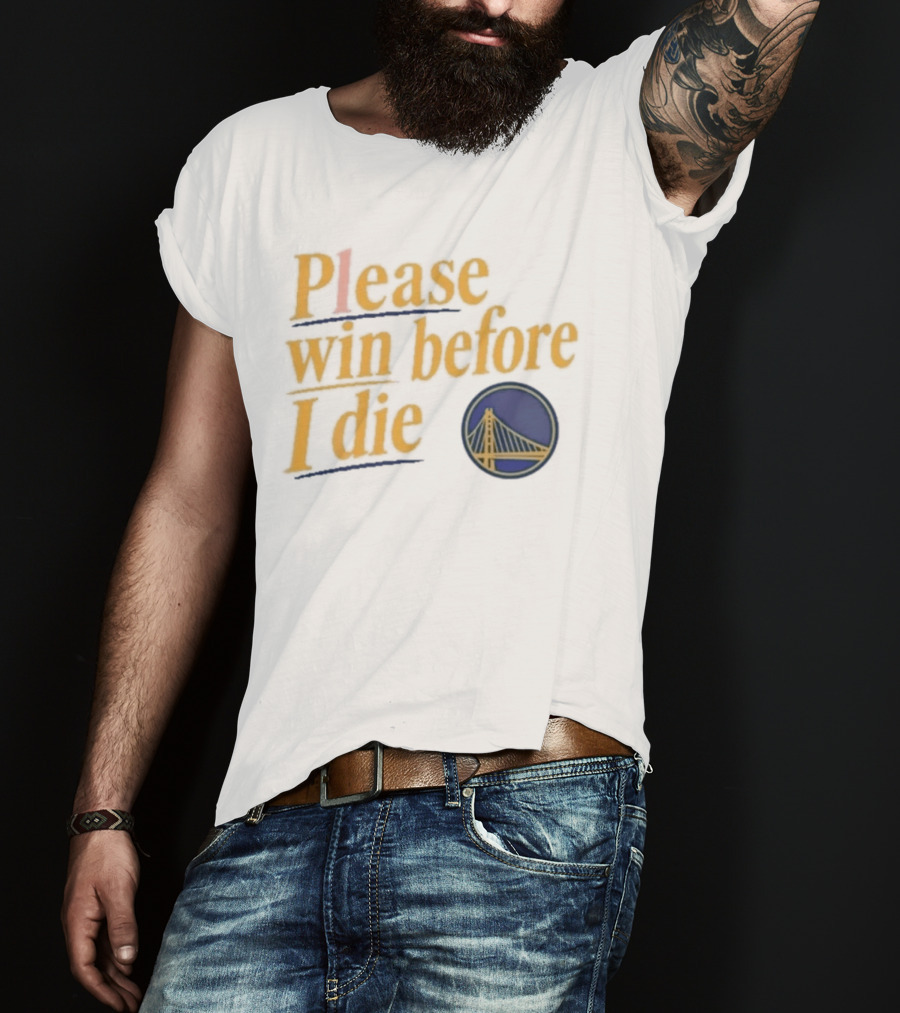 Golden State Warriors Please Win Before I Die Bridge T-Shirt