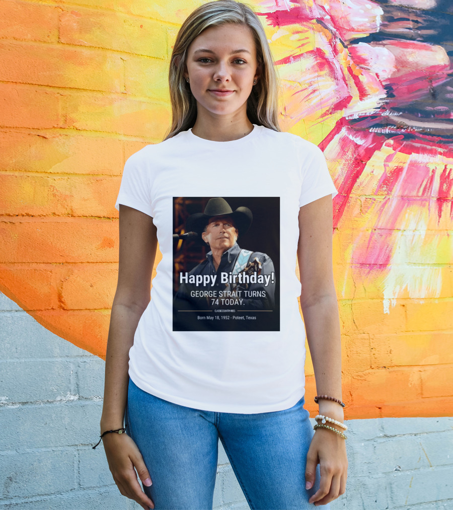 Happy Birthday George Strait Turns 74 Born May 18 1952 Poteet Texas Classic Country Music T-Shirt