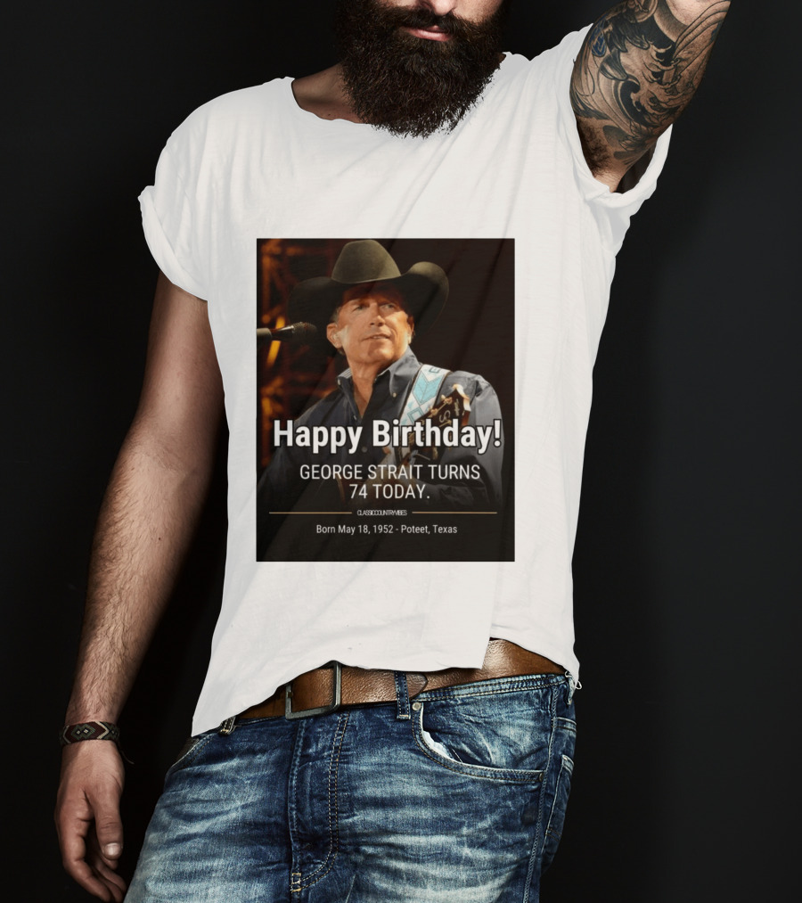 Happy Birthday George Strait Turns 74 Born May 18 1952 Poteet Texas Classic Country Music T-Shirt