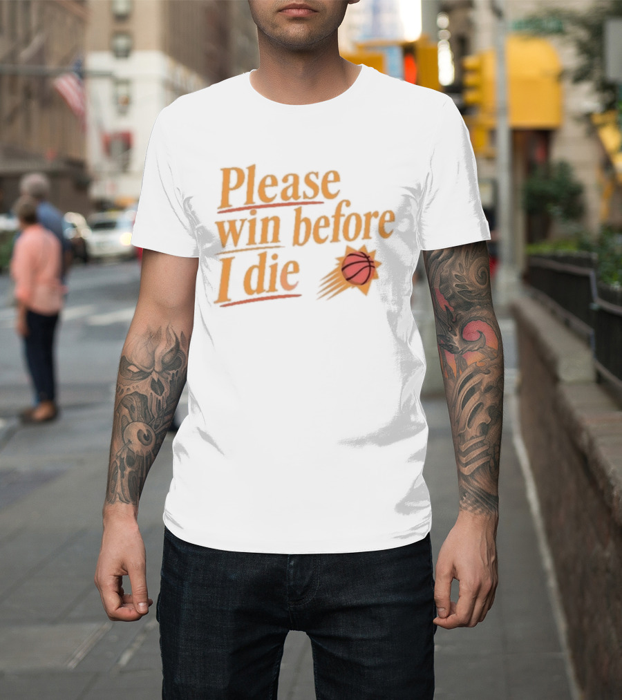 Phoenix Suns Please Win Before I Die Basketball T-Shirt