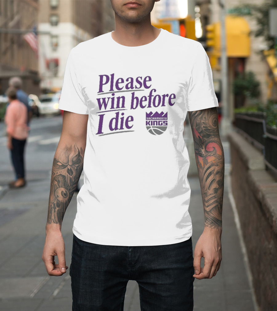 Sacramento Kings Please Win Before I Die NBA Fan T-Shirt