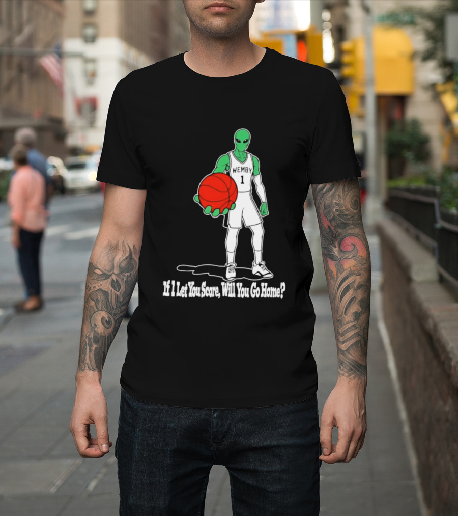 Wemby 1 Alien Basketball If I Let You Score Will You Go Home Player Holding Red Ball T-Shirt