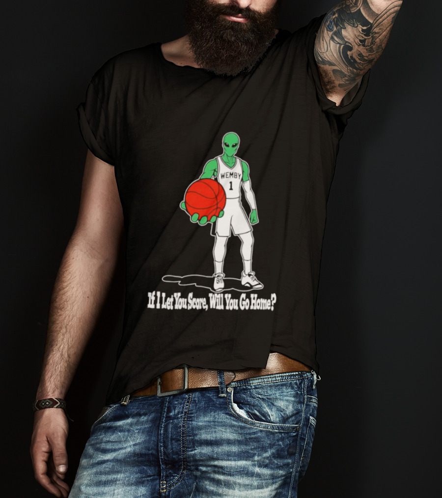 Wemby 1 Alien Basketball If I Let You Score Will You Go Home Player Holding Red Ball T-Shirt