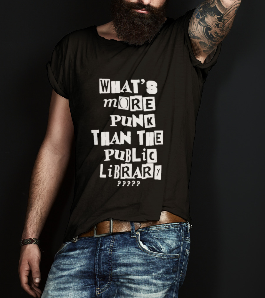 What's More Punk Than The Public Library T-Shirt