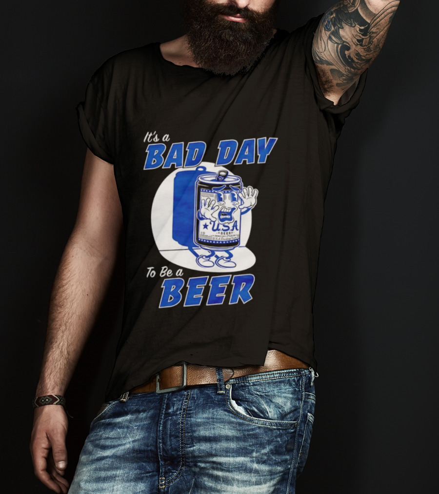 It's A Bad Day To Be A Beer USA Can Character Fun Expression T-Shirt