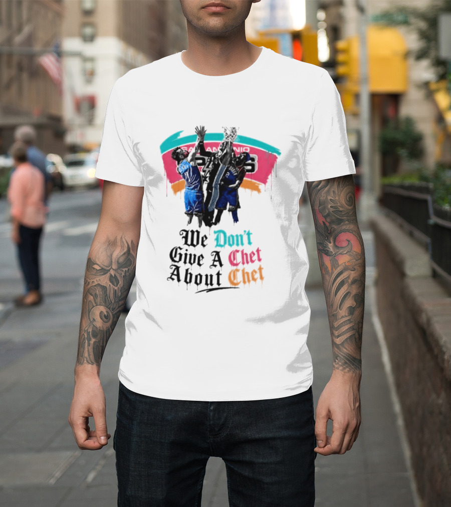 San Antonio Spurs We Don't Give A Chet Basketball Rivalry T-Shirt