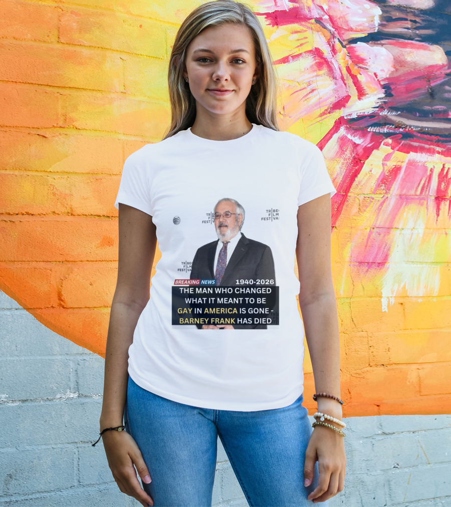 Breaking News: Barney Frank 1940 2026 The Man Who Changed What It Meant To Be Gay In America Is Gone T-Shirt