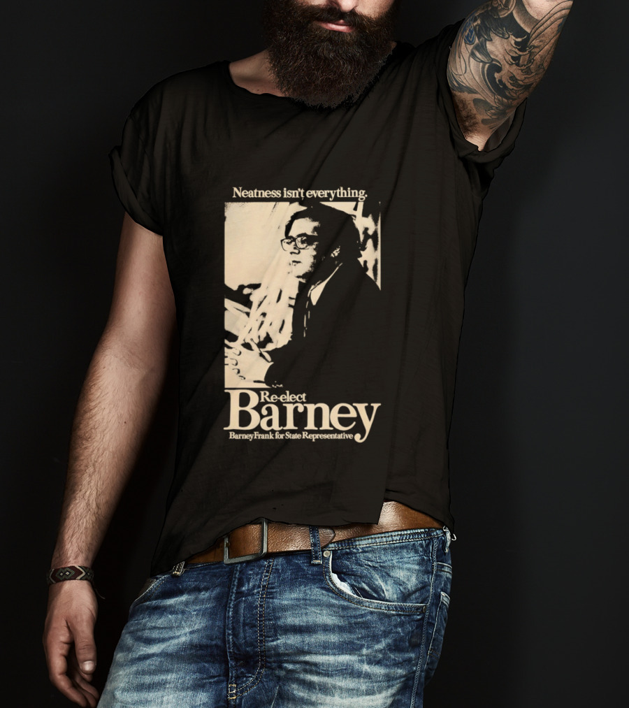 Neatness Isn't Everything Re Elect Barney Frank For State Representative T-Shirt