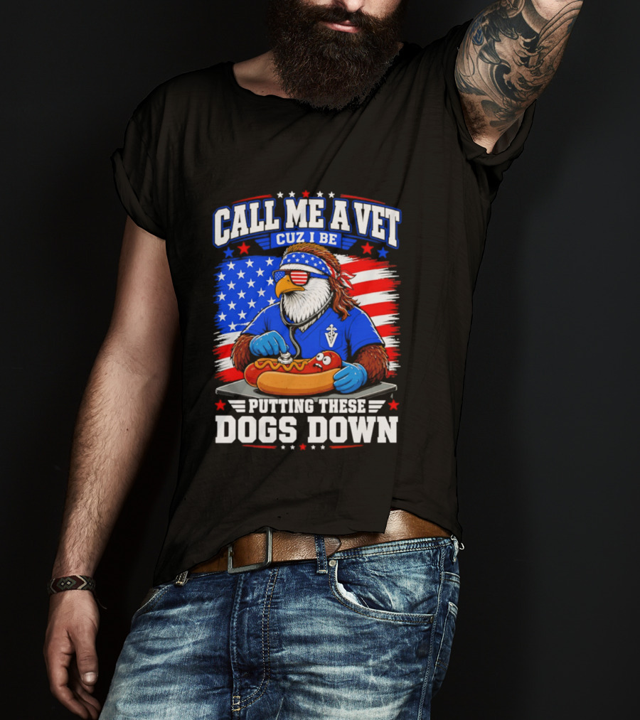 Call Me A Vet Cuz I Be Putting These Dogs Down Patriotic Eagle American Flag Hot Dog T-Shirt