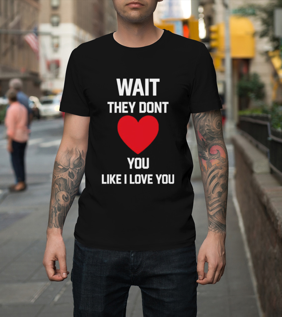 Kang Seul Gi Wait They Don't Heart You Like I Love You T-Shirt