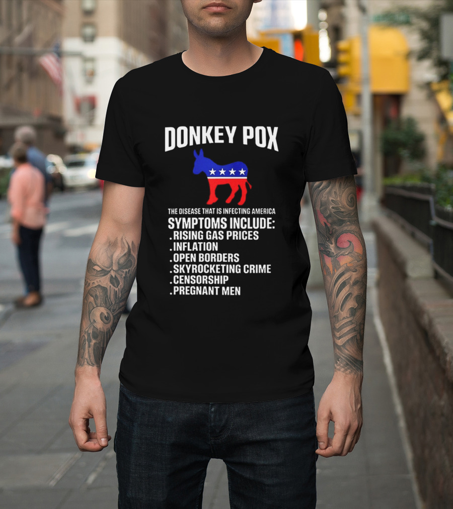 Donkey Pox The Disease That Is Infecting America Symptoms Rising Gas Prices Inflation Open Borders Skyrocketing Crime Censorship Pregnant Men T-Shirt