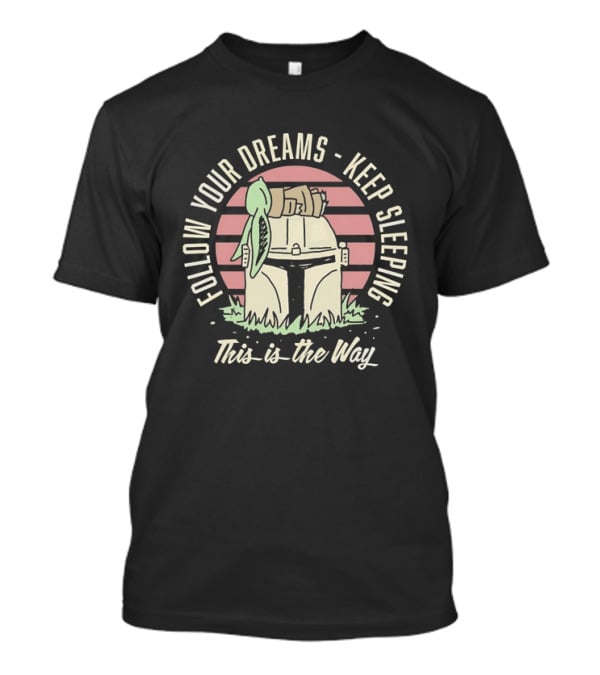 Follow Your Dreams Keep Sleeping This Is The Way T-Shirt