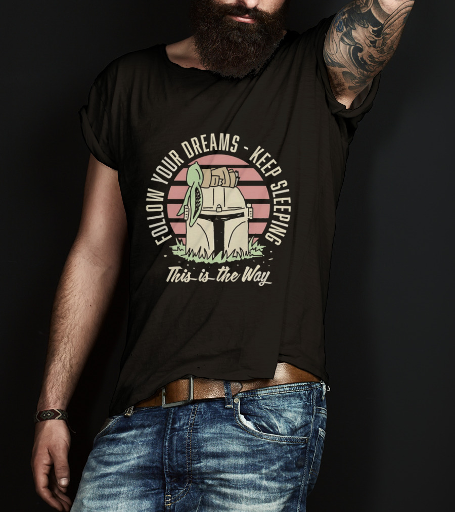 Follow Your Dreams Keep Sleeping This Is The Way T-Shirt